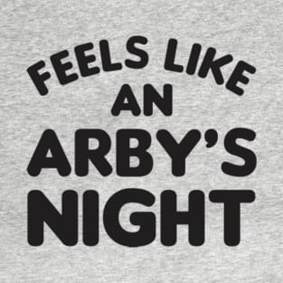 Feels Like an Arby's Night - Funny TV Show Quote T-Shirt